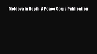 [Read Book] Moldova in Depth: A Peace Corps Publication  EBook