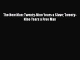 [Read Book] The New Man: Twenty-Nine Years a Slave Twenty-Nine Years a Free Man  EBook
