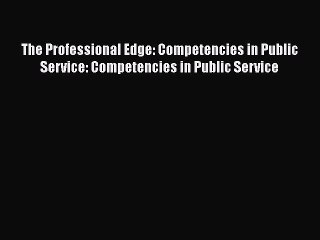 [Read Book] The Professional Edge: Competencies in Public Service: Competencies in Public Service