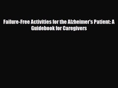 [PDF] Failure-Free Activities for the Alzheimer's Patient: A Guidebook for Caregivers Read