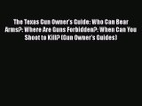 [Read book] The Texas Gun Owner's Guide: Who Can Bear Arms?: Where Are Guns Forbidden?: When