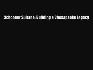 Download Schooner Sultana: Building a Chesapeake Legacy  Read Online