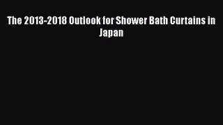 PDF The 2013-2018 Outlook for Shower Bath Curtains in Japan  EBook
