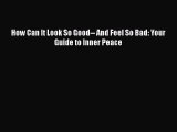 [PDF] How Can It Look So Good-- And Feel So Bad: Your Guide to Inner Peace Read Online