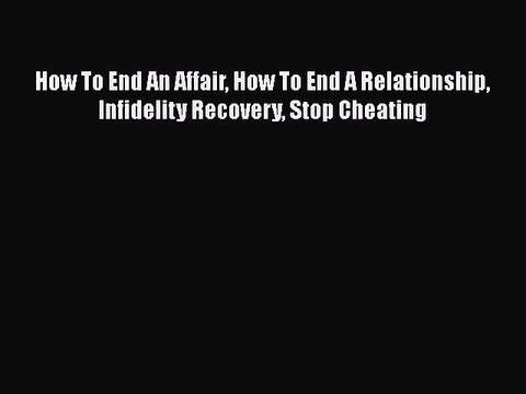 [PDF] How To End An Affair How To End A Relationship Infidelity Recovery Stop Cheating Download