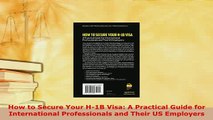 PDF  How to Secure Your H1B Visa A Practical Guide for International Professionals and Their Read Online