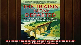FREE PDF  The Trains Now Departed Sixteen Excursions into the Lost Delights of Britains Railways  DOWNLOAD ONLINE