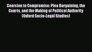 [Read book] Coercion to Compromise: Plea Bargaining the Courts and the Making of Political