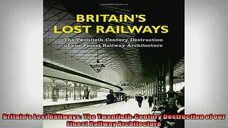 Free PDF Downlaod  Britains Lost Railways The TwentiethCentury Destruction of our Finest Railway READ ONLINE