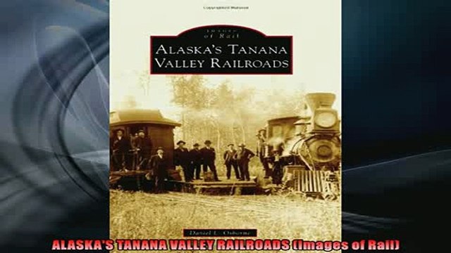 Free PDF Downlaod ALASKAS TANANA VALLEY RAILROADS Images of Rail READ ONLINE
