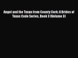 [Read Book] Angel and the Texan from County Cork: A Brides of Texas Code Series Book 3 (Volume