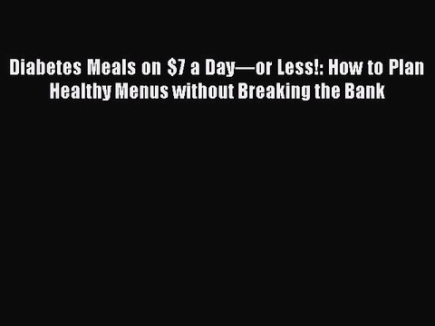 [PDF] Diabetes Meals on $7 a Day—or Less!: How to Plan Healthy Menus without Breaking the Bank