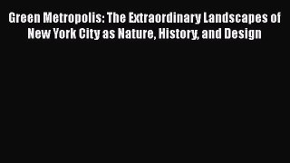 [Read Book] Green Metropolis: The Extraordinary Landscapes of New York City as Nature History