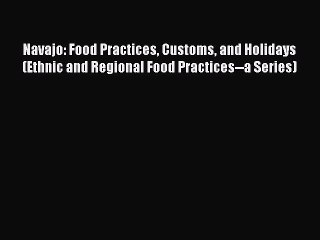 [PDF] Navajo: Food Practices Customs and Holidays (Ethnic and Regional Food Practices--a Series)