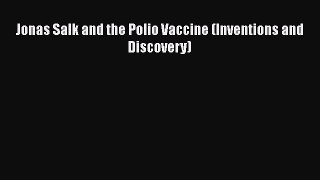 [PDF] Jonas Salk and the Polio Vaccine (Inventions and Discovery) [Download] Online