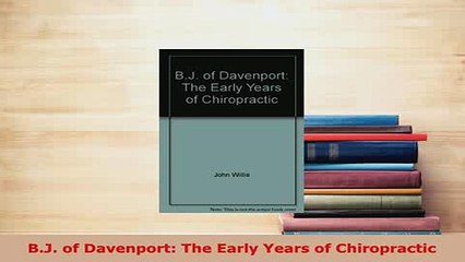 Download  BJ of Davenport The Early Years of Chiropractic Read Full Ebook