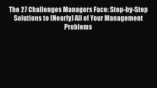 [Read book] The 27 Challenges Managers Face: Step-by-Step Solutions to (Nearly) All of Your