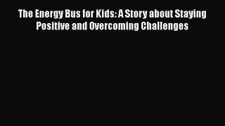 [Read book] The Energy Bus for Kids: A Story about Staying Positive and Overcoming Challenges