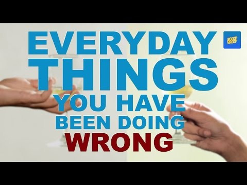 ScoopWhoop: Everyday Things You've Been Doing Wrong