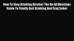 [PDF] How To Stop Drinking Alcohol: The No AA Meetings Guide To Finally Quit Drinking And Stay