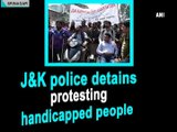 J&K police detains protesting handicapped people
