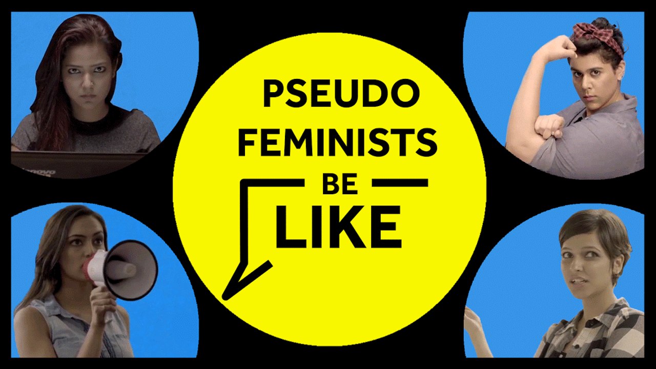 Girls Be Like : Pseudo Feminists