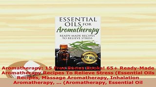 Download  Aromatherapy 15 Free Bonus Books 65 ReadyMade Aromatherapy Recipes To Relieve Stress Download Online