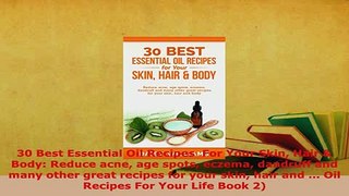 PDF  30 Best Essential Oil Recipes  For Your Skin Hair  Body Reduce acne age spots eczema Read Online