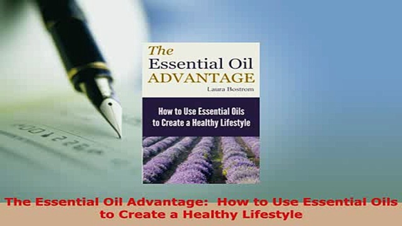 Download  The Essential Oil Advantage  How to Use Essential Oils to Create a Healthy Lifestyle Read Online