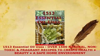 Download  1513 Essential Oil Uses  OVER 1500 NATURAL NONTOXIC  FRAGRANT RECIPES TO CREATE HEALTH PDF Online