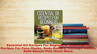 Download  Essential Oil Recipes For Beginners Essential Oil Recipes For Face Masks Body Butters Read Online
