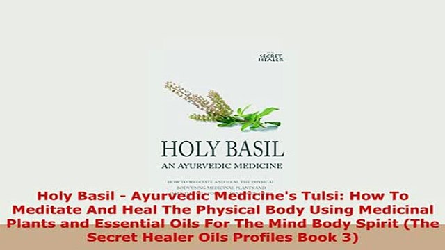PDF Holy Basil Ayurvedic Medicines Tulsi How To Meditate And Heal The Physical Body Using PDF Online