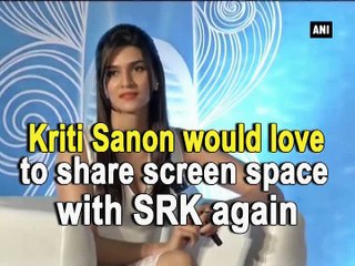 Kriti Sanon would love to share screen space with SRK again