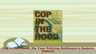 Download  Cop in the Hood My Year Policing Baltimores Eastern District  EBook