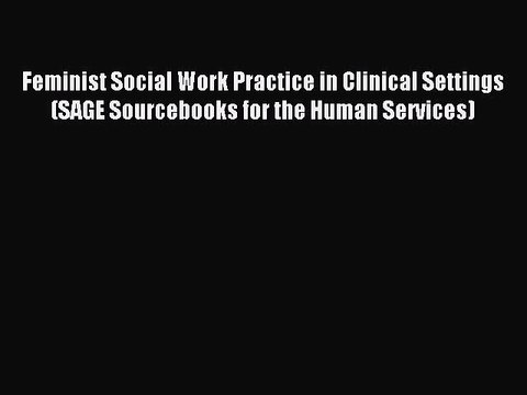 Read Feminist Social Work Practice in Clinical Settings (SAGE Sourcebooks for the Human Services)