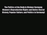 Read The Politics of the Body in Weimar Germany: Women's Reproductive Rights and Duties (Social