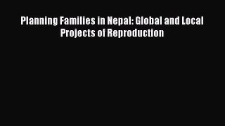 Download Planning Families in Nepal: Global and Local Projects of Reproduction PDF Free