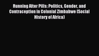 Read Running After Pills: Politics Gender and Contraception in Colonial Zimbabwe (Social History