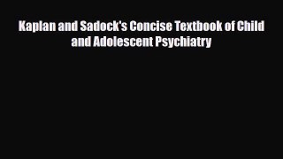 Read Kaplan and Sadock's Concise Textbook of Child and Adolescent Psychiatry Ebook Free