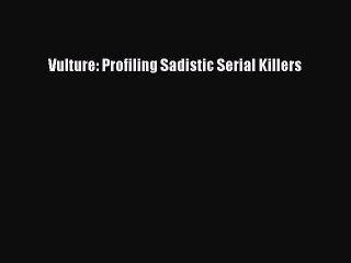 下载视频: Read Vulture: Profiling Sadistic Serial Killers Ebook Free