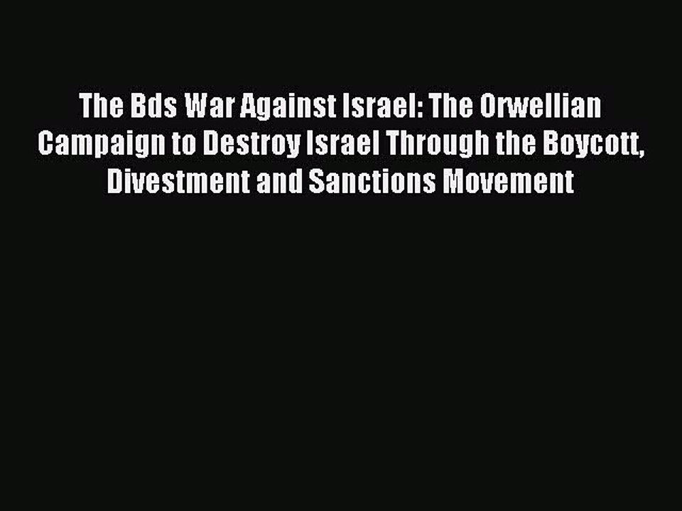 Download The Bds War Against Israel: The Orwellian Campaign to Destroy Israel Through the Boycott