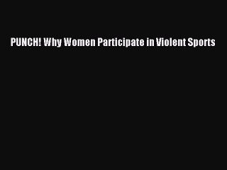 Read PUNCH! Why Women Participate in Violent Sports PDF Free