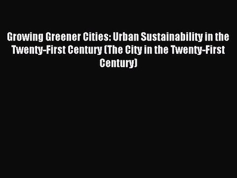 PDF Growing Greener Cities: Urban Sustainability in the Twenty-First Century (The City in the