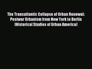 PDF The Transatlantic Collapse of Urban Renewal: Postwar Urbanism from New York to Berlin (Historical
