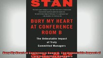 READ book  Bury My Heart at Conference Room B The Unbeatable Impact of Truly Committed Managers Full Free