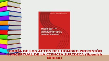 PDF  TEORÍA DE LOS ACTOS DEL HOMBREPRECISIÓN CONCEPTUAL DE LA CIENCIA JURÍDICA Spanish  EBook