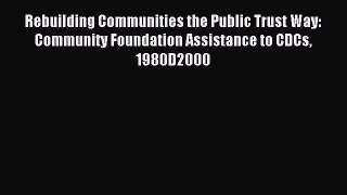 Read Rebuilding Communities the Public Trust Way: Community Foundation Assistance to CDCs 1980D2000