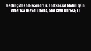 Read Getting Ahead: Economic and Social Mobility in America (Revolutions and Civil Unrest 1)
