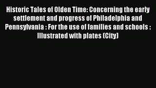 Read Historic Tales of Olden Time: Concerning the early settlement and progress of Philadelphia