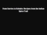 [Download PDF] From Curries to Kebabs: Recipes from the Indian Spice Trail Ebook Online
